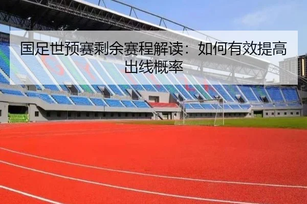 国足世预赛剩余赛程解读：如何有效提高出线概率